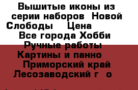 Вышитые иконы из серии наборов “Новой Слободы“ › Цена ­ 5 000 - Все города Хобби. Ручные работы » Картины и панно   . Приморский край,Лесозаводский г. о. 